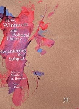 D.w. Winnicott And Political Theory: Recentering The Subject