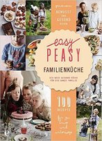 Easy Peasy Familienküche: Die Neue Gesunde Küche Für Die Ganze Familie