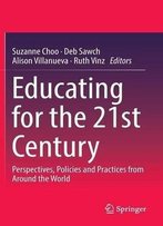 Educating For The 21st Century: Perspectives, Policies And Practices From Around The World