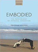 Embodied: The Psychology Of Physical Sensation