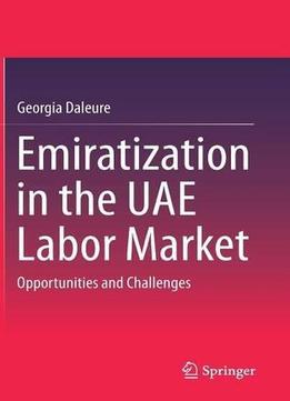 Emiratization In The Uae Labor Market: Opportunities And Challenges