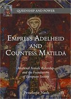 Empress Adelheid And Countess Matilda: Medieval Female Rulership And The Foundations Of European Society