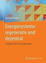 Energiesysteme: Regenerativ Und Dezentral: Strategien Für Die Energiewende