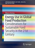 Energy Use In Global Food Production: Considerations For Sustainable Food Security In The 21st Century