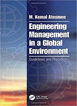 Engineering Management In A Global Environment: Guidelines And Procedures
