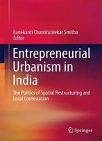Entrepreneurial Urbanism In India: The Politics Of Spatial Restructuring And Local Contestation
