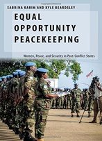 Equal Opportunity Peacekeeping: Women, Peace, And Security In Post-Conflict States