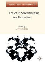Ethics In Screenwriting: New Perspectives (Palgrave Studies In Screenwriting)