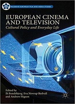 European Cinema And Television: Cultural Policy And Everyday Life
