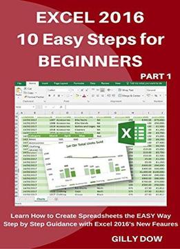 Excel 2016 10 Easy Steps For Beginners: Learn How To Create Spreadsheets The Easy Way Step By Step Guidance With Excel