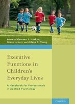Executive Functions In Children's Everyday Lives: A Handbook For Professionals In Applied Psychology