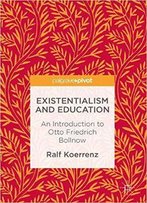 Existentialism And Education: An Introduction To Otto Friedrich Bollnow