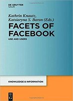 Facets Of Facebook: Use And Users (Knowledge And Information)