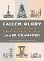 Fallen Glory: The Lives And Deaths Of History's Greatest Buildings