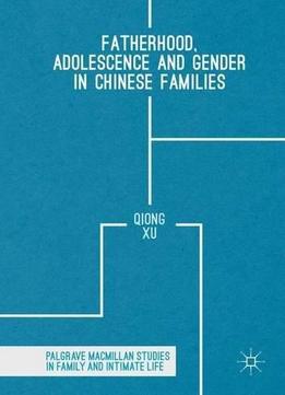 Fatherhood, Adolescence And Gender In Chinese Families (palgrave Macmillan Studies In Family And Intimate Life)