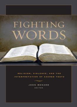 Fighting Words: Religion, Violence, And The Interpretation Of Sacred Texts