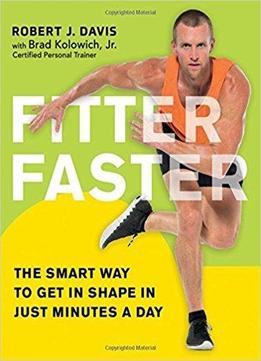 Fitter Faster: The Smart Way To Get In Shape In Just Minutes A Day