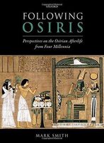 Following Osiris: Perspectives On The Osirian Afterlife From Four Millennia