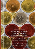 Foucault And The Modern International: Silences And Legacies For The Study Of World Politics