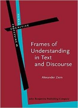 Frames Of Understanding In Text And Discourse: Theoretical Foundations And Descriptive Applications