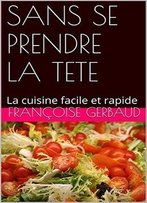 Françoise Gerbaud, Sans Se Prendre La Tete: La Cuisine Facile Et Rapide
