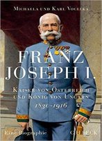Franz Joseph I.: Kaiser Von Österreich Und König Von Ungarn