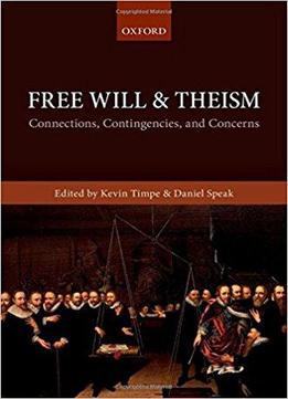 Free Will And Theism: Connections, Contingencies, And Concerns