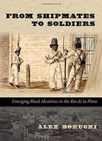From Shipmates To Soldiers: Emerging Black Identities In The Río De La Plata
