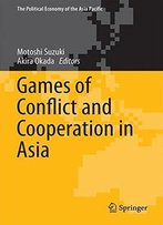 Games Of Conflict And Cooperation In Asia (The Political Economy Of The Asia Pacific)