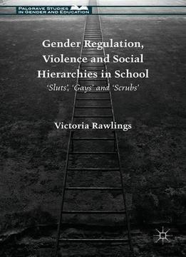 Gender Regulation, Violence And Social Hierarchies In School: 'sluts', 'gays' And 'scrubs'