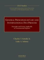 General Principles Of Law And International Due Process: Principles And Norms Applicable In Transnational Disputes