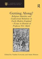 Getting Along?: Religious Identities And Confessional Relations In Early Modern England - Essays In Honour Of Professor