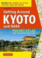 Getting Around Kyoto And Nara: Pocket Atlas And Transportation Guide