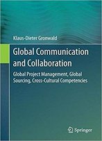 Global Communication And Collaboration: Global Project Management, Global Sourcing, Cross-Cultural Competencies