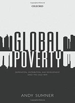 Global Poverty: Deprivation, Distribution, And Development Since The Cold War