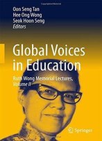 Global Voices In Education: Ruth Wong Memorial Lectures, Volume Ii