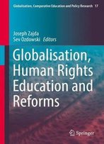 Globalisation, Human Rights Education And Reforms (Globalisation, Comparative Education And Policy Research)