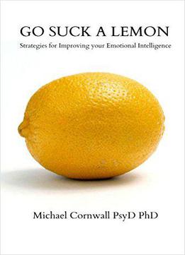 Go Suck A Lemon: Strategies For Improving Your Emotional Intelligence