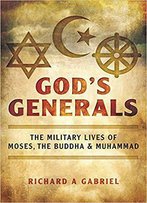 God's Generals: The Military Lives Of Moses, The Buddha, And Muhammad
