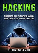 Hacking: A Beginners’ Guide To Computer Hacking, Basic Security And Penetration Testing