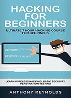 Hacking For Beginners: Ultimate 7 Hour Hacking Course For Beginners. Learn Wireless Hacking, Basic Security, Penetration Testin