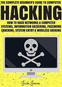 Hacking: The Complete Beginner’s Guide To Computer Hacking: How To Hack Networks And Computer Systems