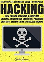 Hacking: The Complete Beginner’S Guide To Computer Hacking: How To Hack Networks And Computer Systems