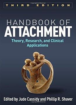Handbook Of Attachment, Third Edition: Theory, Research, And Clinical Applications, 3rd Edition