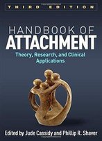 Handbook Of Attachment, Third Edition: Theory, Research, And Clinical Applications, 3rd Edition