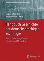 Handbuch Geschichte Der Deutschsprachigen Soziologie: Band 2: Forschungsdesign, Theorien Und Methoden