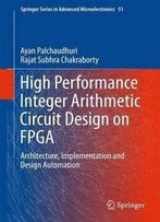 High Performance Integer Arithmetic Circuit Design On Fpga: Architecture, Implementation And Design Automation