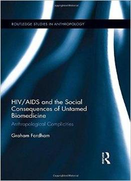 Hiv/aids And The Social Consequences Of Untamed Biomedicine