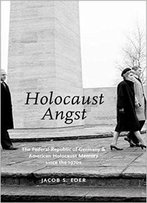 Holocaust Angst: The Federal Republic Of Germany And American Holocaust Memory Since The 1970s