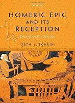 Homeric Epic And Its Reception: Interpretive Essays